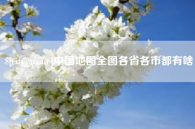 云梦中国地图全图各省各市都有啥