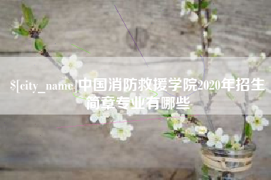 云梦中国消防救援学院2020年招生简章专业有哪些