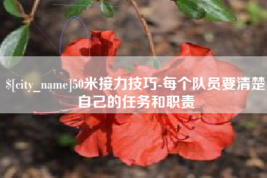 云梦50米接力技巧-每个队员要清楚自己的任务和职责