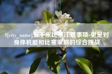 云梦五千米比赛注意事项-更是对身体机能和比赛策略的综合挑战