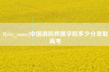 云梦中国消防救援学院多少分录取高考