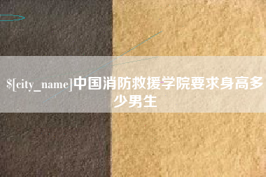 云梦中国消防救援学院要求身高多少男生