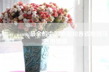 云梦最全的中国地图和各省地图及各市地图