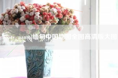 云梦缅甸中国地图全图高清版大图