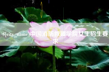 云梦中国消防救援学院女生招生要求