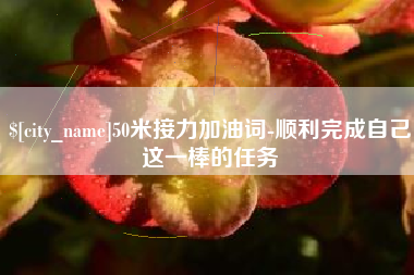 云梦50米接力加油词-顺利完成自己这一棒的任务