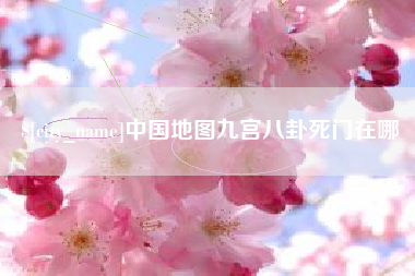 云梦中国地图九宫八卦死门在哪