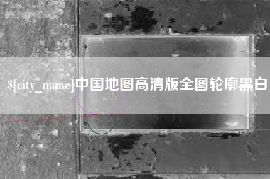 云梦中国地图高清版全图轮廓黑白