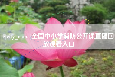 云梦全国中小学消防公开课直播回放观看入口