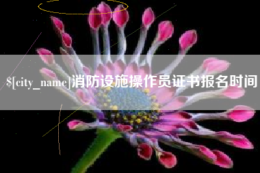 云梦消防设施操作员证书报名时间