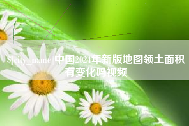 云梦中国2024年新版地图领土面积有变化吗视频