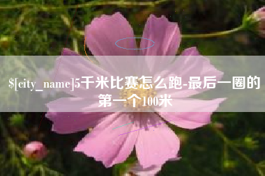 云梦5千米比赛怎么跑-最后一圈的第一个100米
