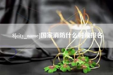云梦国家消防什么时候报名