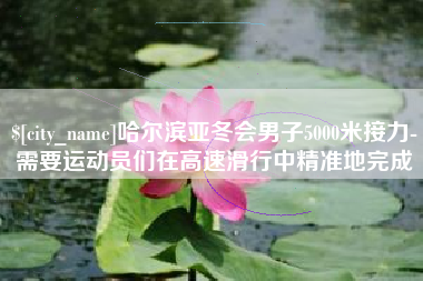 云梦哈尔滨亚冬会男子5000米接力-需要运动员们在高速滑行中精准地完成