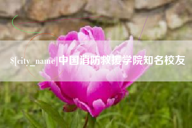 云梦中国消防救援学院知名校友