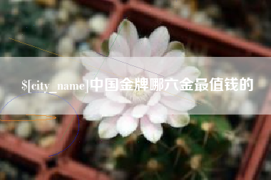 云梦中国金牌哪六金最值钱的