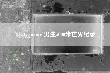 云梦男生5000米世界纪录